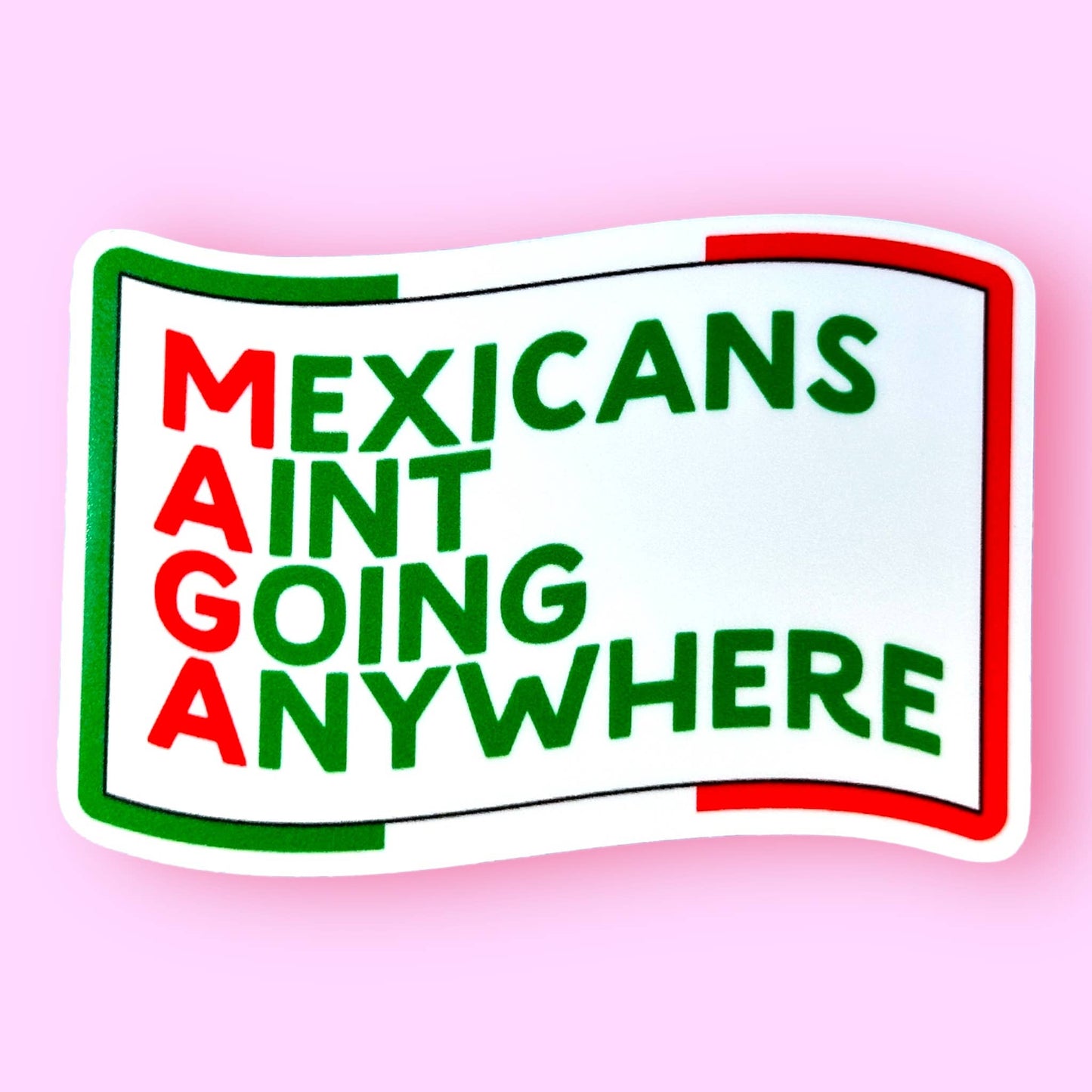 MAGA - Mexicans Aint Going Anywhere Sticker