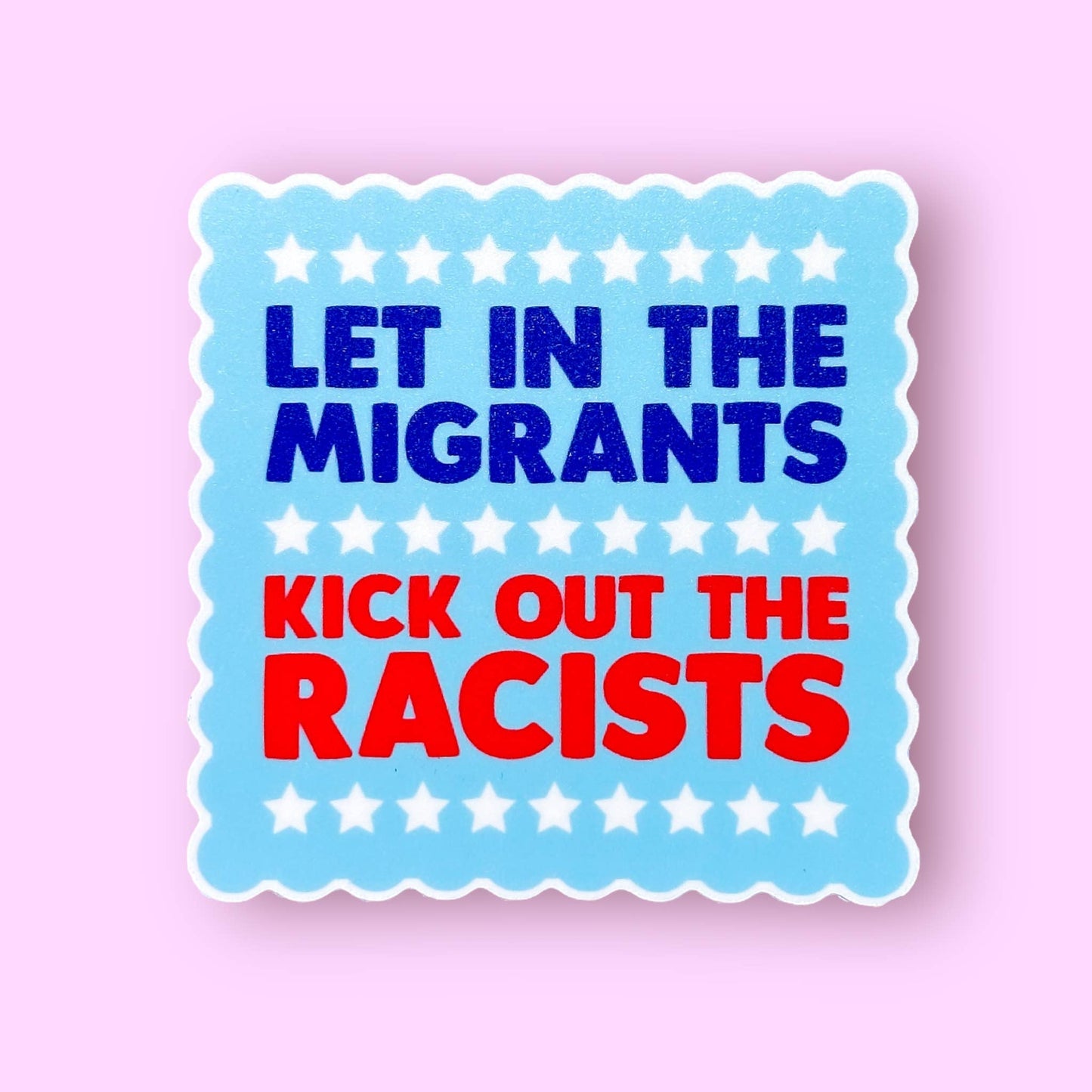 Let in the Migrants, Kick out the Racists (Sticker!)