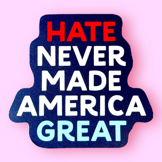 Hate Never Made America Great Sticker