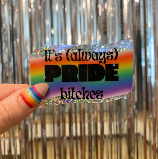 It's Always Pride Bitches Sticker