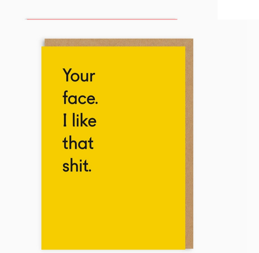 Your Face. I Like That Shit Card