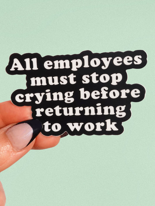All Employees Must Stop Crying Sticker | Funny Work Vinyl