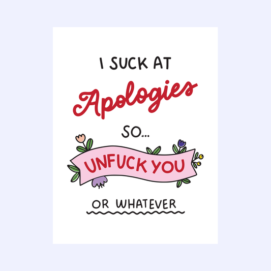 I Suck At Apologies So Unfuck You Or Whatever Greeting Card