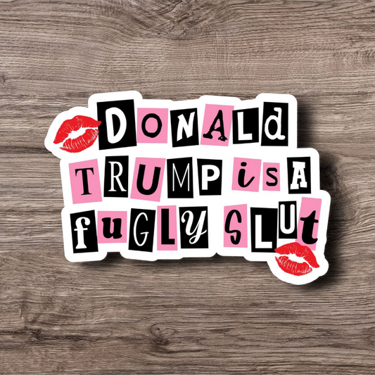 Donald Trump is a Fugly Slut - Fun Waterproof Vinyl Sticker