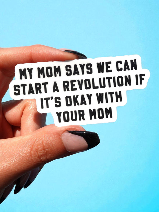My Mom Says We Can Start a Revolution – Funny Vinyl Sticker