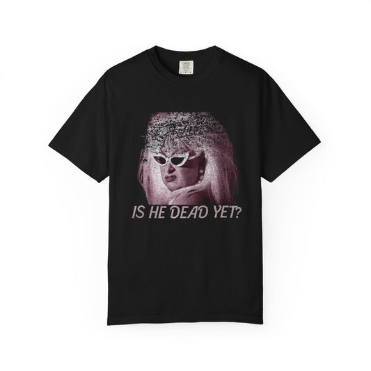 Is he dead yet? shirt